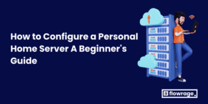 How to Configure a Personal Home Server A Beginner’s Guide